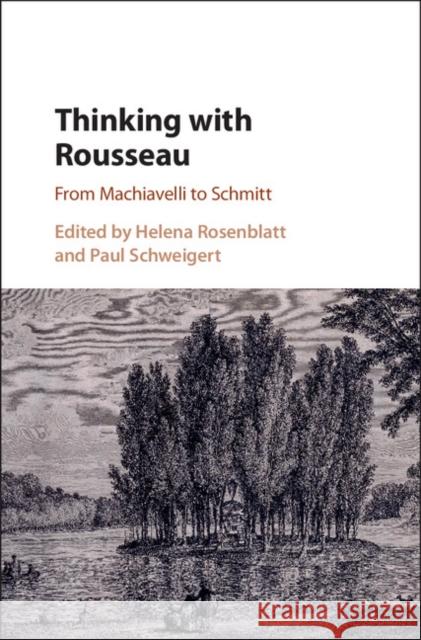 Thinking with Rousseau: From Machiavelli to Schmitt Rosenblatt, Helena 9781107105768