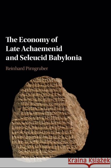 The Economy of Late Achaemenid and Seleucid Babylonia Reinhard Pirngruber 9781107106062 Cambridge University Press