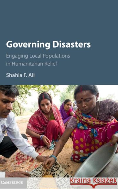 Governing Disasters: Engaging Local Populations in Humanitarian Relief Ali, Shahla F. 9781107106390 Cambridge University Press