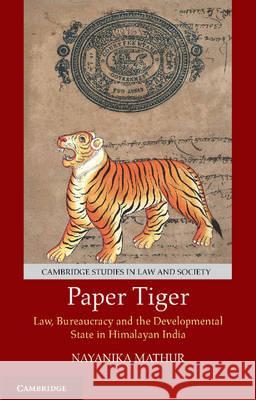 Paper Tiger: Law, Bureaucracy and the Developmental State in Himalayan India Nayanika Mathur 9781107106970 CAMBRIDGE UNIVERSITY PRESS