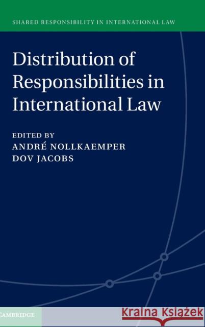 Distribution of Responsibilities in International Law Andr Nollkaemper 9781107107083 CAMBRIDGE UNIVERSITY PRESS