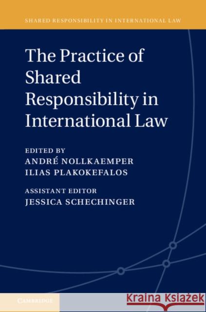 The Practice of Shared Responsibility in International Law Andre Nollkaemper Ilias Plakokefalos 9781107107090