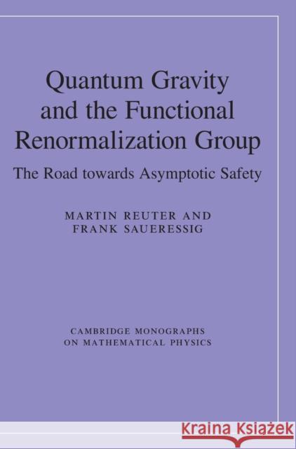 Quantum Gravity and the Functional Renormalization Group: The Road Towards Asymptotic Safety Martin Reuter Frank Saueressig 9781107107328 Cambridge University Press