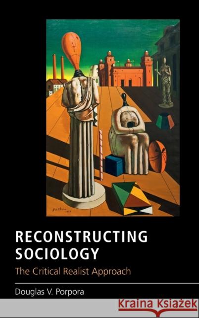 Reconstructing Sociology: The Critical Realist Approach Douglas V. Porpora 9781107107373 Cambridge University Press
