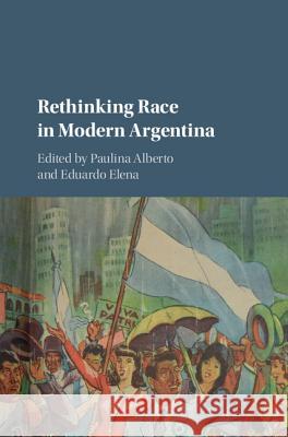 Rethinking Race in Modern Argentina Paulina Alberto Eduardo Elena 9781107107632 Cambridge University Press