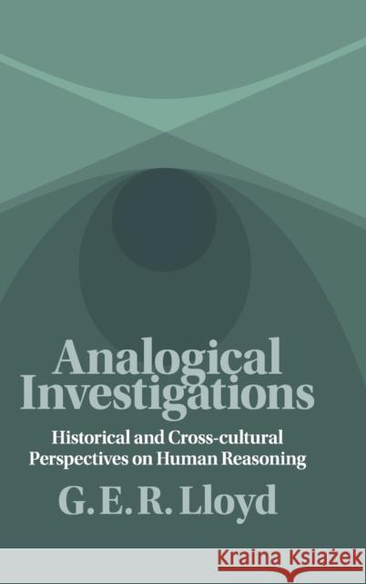 Analogical Investigations: Historical and Cross-Cultural Perspectives on Human Reasoning G. E. R. Lloyd 9781107107847 Cambridge University Press