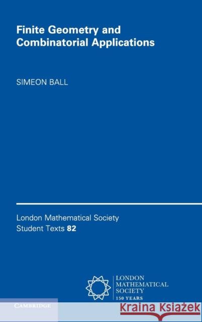 Finite Geometry and Combinatorial Applications Simeon Ball 9781107107991 Cambridge University Press