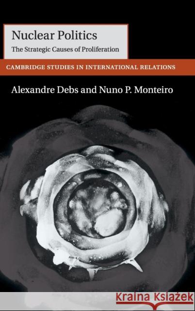 Nuclear Politics: The Strategic Causes of Proliferation Debs, Alexandre 9781107108097 Cambridge University Press