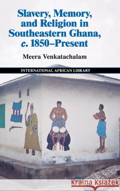 Slavery, Memory and Religion in Southeastern Ghana, C.1850-Present Venkatachalam, Meera 9781107108271 Cambridge University Press