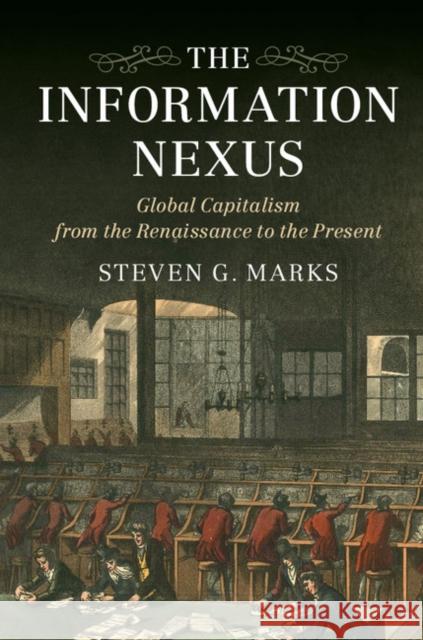 The Information Nexus: Global Capitalism from the Renaissance to the Present Steven Marks 9781107108684