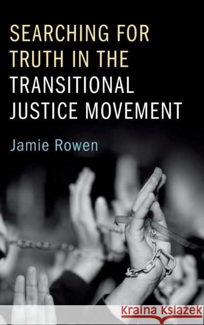 Searching for Truth in the Transitional Justice Movement Jamie Rowen 9781107108769 Cambridge University Press
