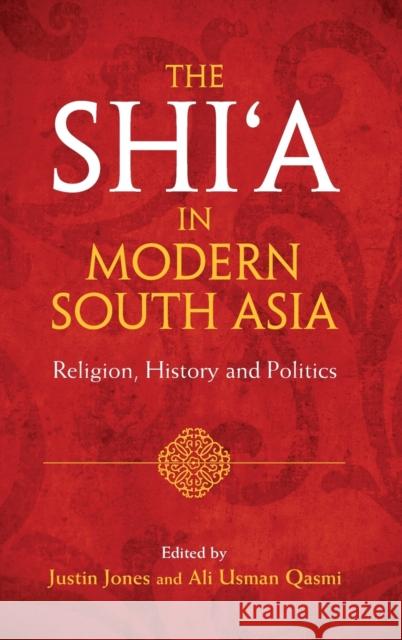 The Shi'a in Modern South Asia: Religion, History and Politics Justin Jones Ali Usman Qasmi 9781107108905 Cambridge University Press