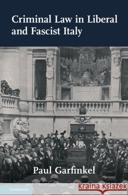 Criminal Law in Liberal and Fascist Italy Paul Garfinkel 9781107108912 Cambridge University Press