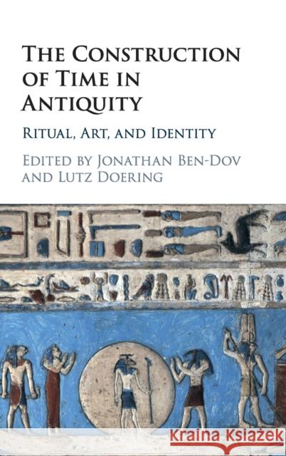 The Construction of Time in Antiquity: Ritual, Art, and Identity Ben-Dov, Jonathan 9781107108967 Cambridge University Press