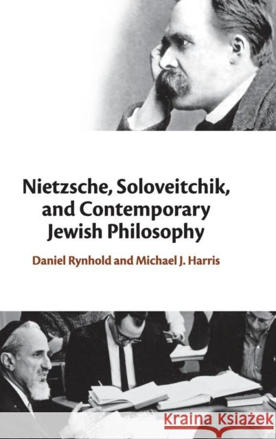 Nietzsche, Soloveitchik, and Contemporary Jewish Philosophy Michael J. Harris Daniel Rynhold 9781107109032 Cambridge University Press