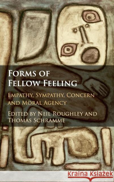 Forms of Fellow Feeling: Empathy, Sympathy, Concern and Moral Agency Roughley, Neil 9781107109513 Cambridge University Press