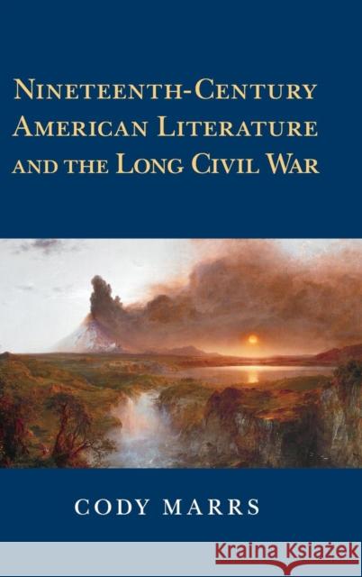 Nineteenth-Century American Literature and the Long Civil War Cody Marrs 9781107109834 Cambridge University Press