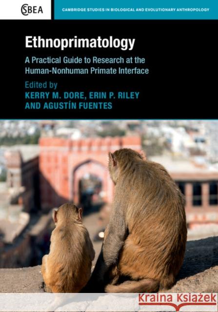 Ethnoprimatology: A Practical Guide to Research at the Human-Nonhuman Primate Interface Kerry M. Dore Erin P. Riley Agustin Fuentes 9781107109964 Cambridge University Press