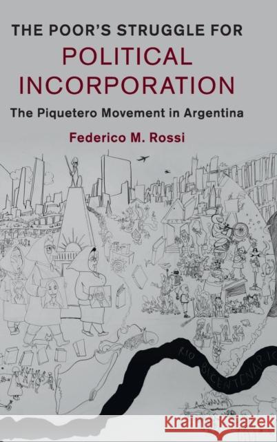 The Poor's Struggle for Political Incorporation: The Piquetero Movement in Argentina Frederico Rossi 9781107110113 Cambridge University Press