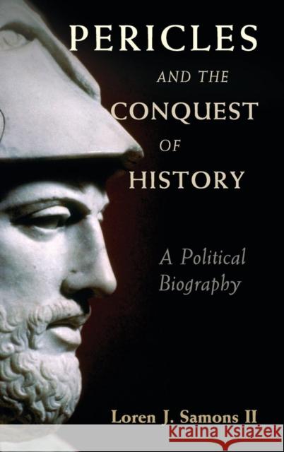 Pericles and the Conquest of History: A Political Biography Samons II, Loren J. 9781107110144 Cambridge University Press