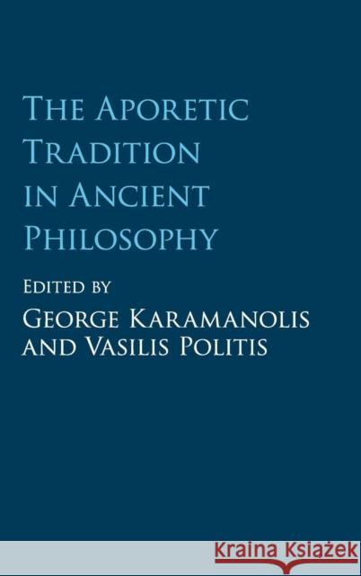 The Aporetic Tradition in Ancient Philosophy George Karamanolis Vasilis Politis 9781107110151 Cambridge University Press