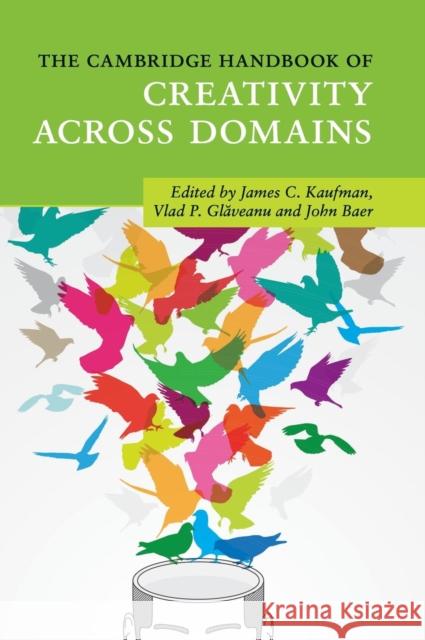 The Cambridge Handbook of Creativity Across Domains James C. Kaufman Vlad P. Glăveanu John Baer 9781107110182 Cambridge University Press