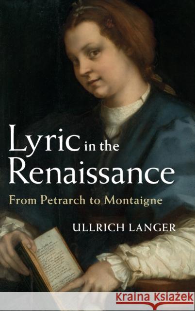 Lyric in the Renaissance: From Petrarch to Montaigne Ullrich Langer 9781107110281 CAMBRIDGE UNIVERSITY PRESS