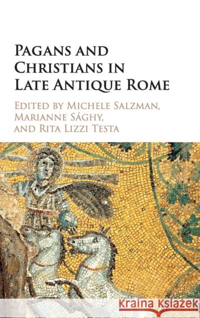 Pagans and Christians in Late Antique Rome: Conflict, Competition, and Coexistence in the Fourth Century Salzman, Michele Renee 9781107110304 Cambridge University Press