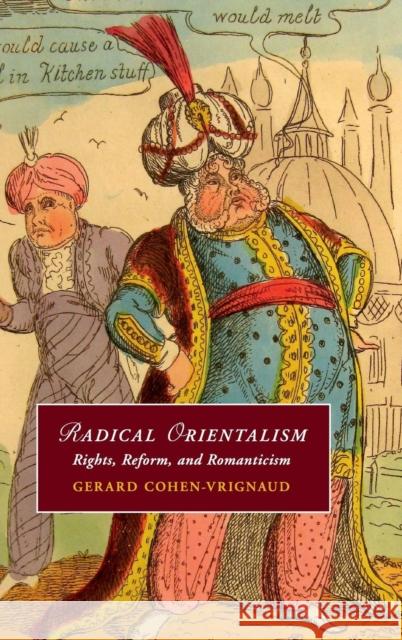 Radical Orientalism: Rights, Reform, and Romanticism Cohen-Vrignaud, Gerard 9781107110328 Cambridge University Press