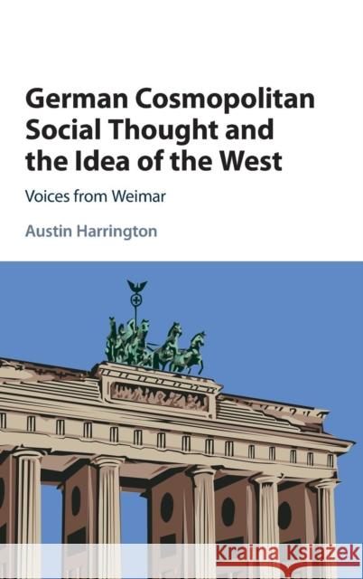 German Cosmopolitan Social Thought and the Idea of the West: Voices from Weimar Harrington, Austin 9781107110915 Cambridge University Press