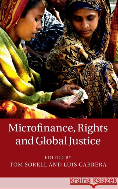 Microfinance, Rights and Global Justice Tom Sorell 9781107110977