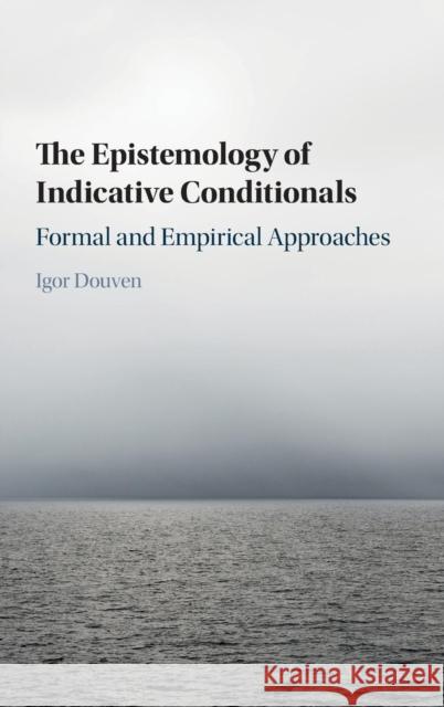 The Epistemology of Indicative Conditionals: Formal and Empirical Approaches Douven, Igor 9781107111455 Cambridge University Press