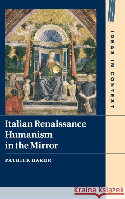 Italian Renaissance Humanism in the Mirror Patrick Baker 9781107111868 CAMBRIDGE UNIVERSITY PRESS
