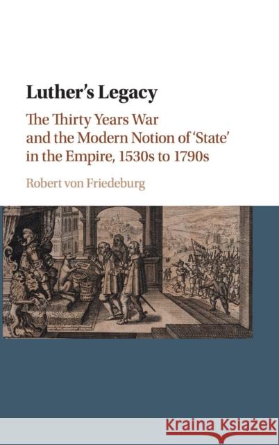 Luther's Legacy: The Thirty Years War and the Modern Notion of 'State' in the Empire, 1530s to 1790s Von Friedeburg, Robert 9781107111875