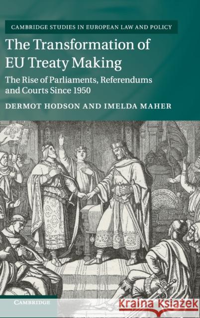 The Transformation of Eu Treaty Making: The Rise of Parliaments, Referendums and Courts Since 1950 Hodson, Dermot 9781107112155