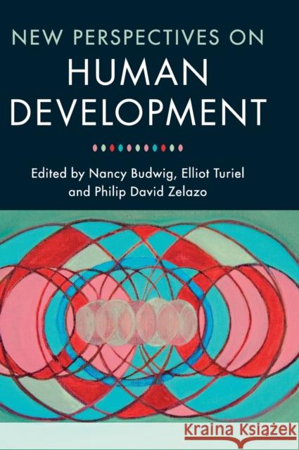 New Perspectives on Human Development Nancy Budwig Elliot Turiel Philip David Zelazo 9781107112322 Cambridge University Press