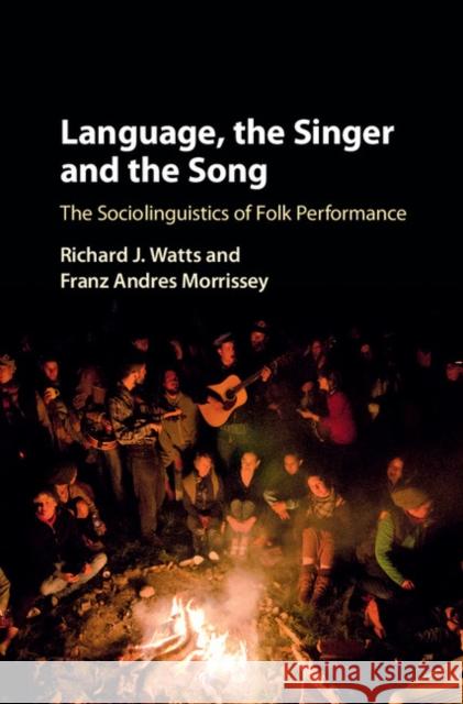 Language, the Singer and the Song: The Sociolinguistics of Folk Performance Richard J. Watts Franz Andres Morrissey 9781107112711 Cambridge University Press