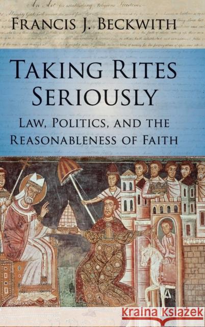 Taking Rites Seriously: Law, Politics, and the Reasonableness of Faith Beckwith, Francis J. 9781107112728 Cambridge University Press