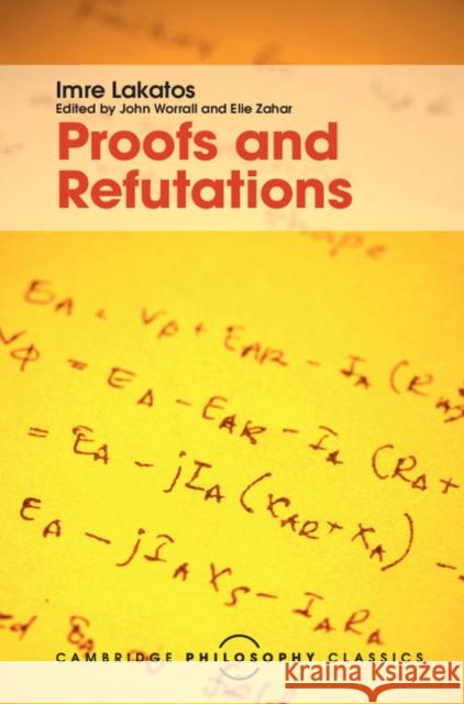 Proofs and Refutations: The Logic of Mathematical Discovery Imre Lakatos John Worrall Elie Zahar 9781107113466