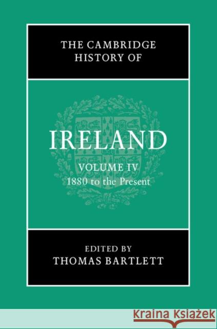 The Cambridge History of Ireland: Volume 4, 1880 to the Present Thomas Bartlett 9781107113541 Cambridge University Press