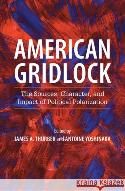 American Gridlock: The Sources, Character, and Impact of Political Polarization Thurber, James A. 9781107114166
