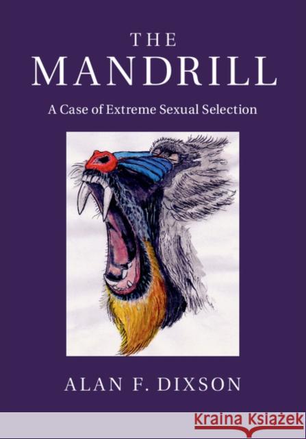 The Mandrill: A Case of Extreme Sexual Selection Alan Dixson 9781107114616