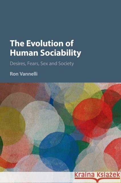 The Evolution of Human Sociability: Desires, Fears, Sex and Society Vannelli, Ron 9781107114760 Cambridge University Press