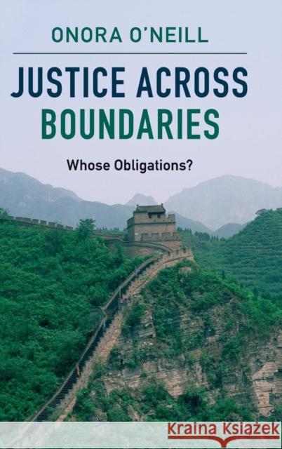 Justice Across Boundaries: Whose Obligations? O'Neill, Onora 9781107116306