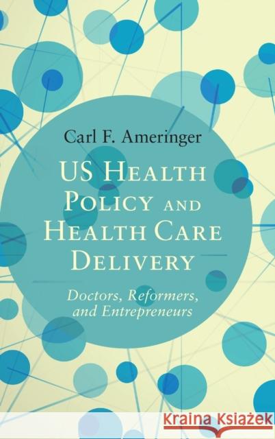 Us Health Policy and Health Care Delivery: Doctors, Reformers, and Entrepreneurs Carl F. Ameringer 9781107117204 Cambridge University Press