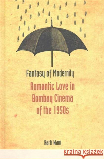 Fantasy of Modernity: Romantic Love in Bombay Cinema of the 1950s Aarti Wani   9781107117211 Cambridge University Press