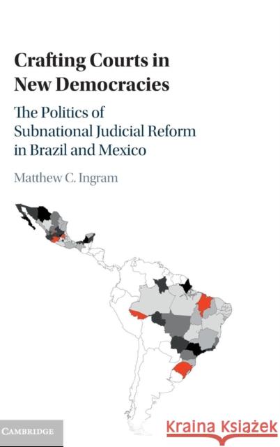 Crafting Courts in New Democracies: The Politics of Subnational Judicial Reform in Brazil and Mexico Ingram, Matthew C. 9781107117327 CAMBRIDGE UNIVERSITY PRESS