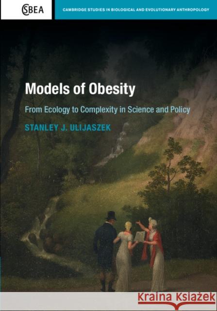 Models of Obesity: From Ecology to Complexity in Science and Policy Stanley J. Ulijaszek 9781107117518 Cambridge University Press