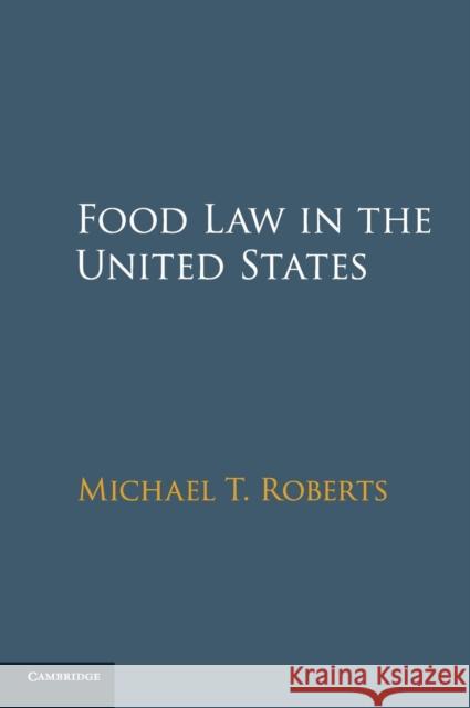 Food Law in the United States Michael T. Roberts 9781107117600 Cambridge University Press