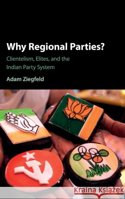 Why Regional Parties?: Clientelism, Elites, and the Indian Party System Ziegfeld, Adam 9781107118683 Cambridge University Press